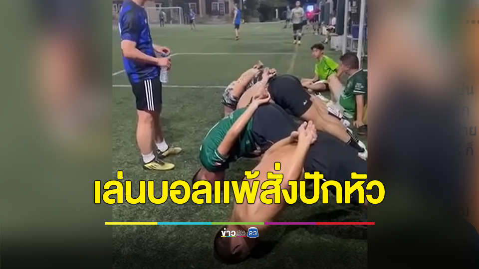 แบบนี้ก็ได้เหรอ? เล่นฟุตบอลเเพ้สั่งให้ปักหัว ซัด สนามฟุตบอลไม่ใช่ศูนย์ฝึก