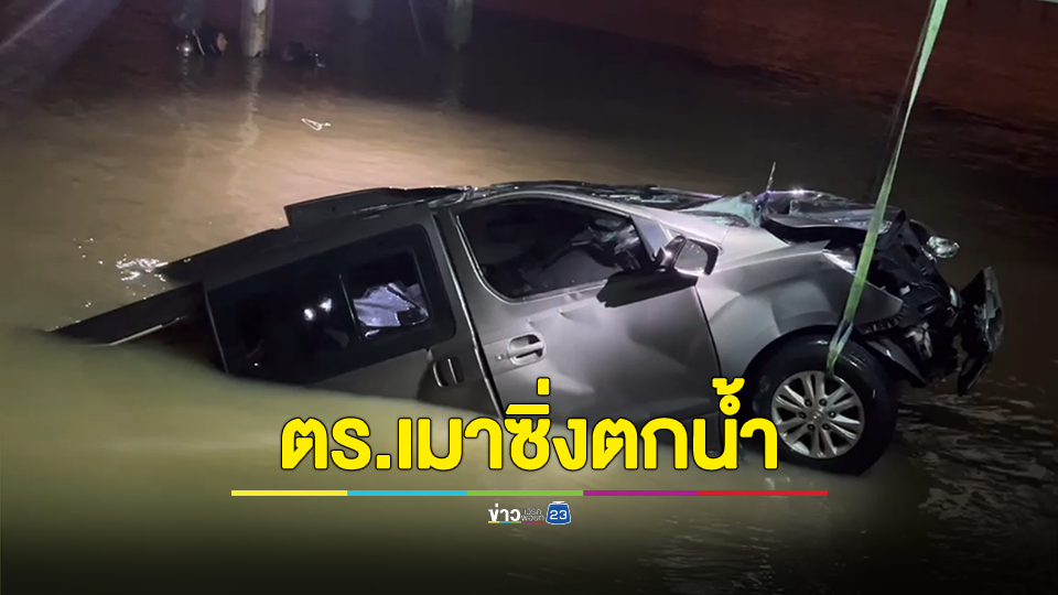 ระทึก สิบตำรวจโทเมาขับรถตู้แหกโค้งพุ่งตกน้ำ เกาะประตูรถปล่อยโฮให้ช่วยแฟนสาวติดอยู่ในรถ ตรวจดูแล้วไม่เจอใคร ก่อนนำตัวส่งรพ.