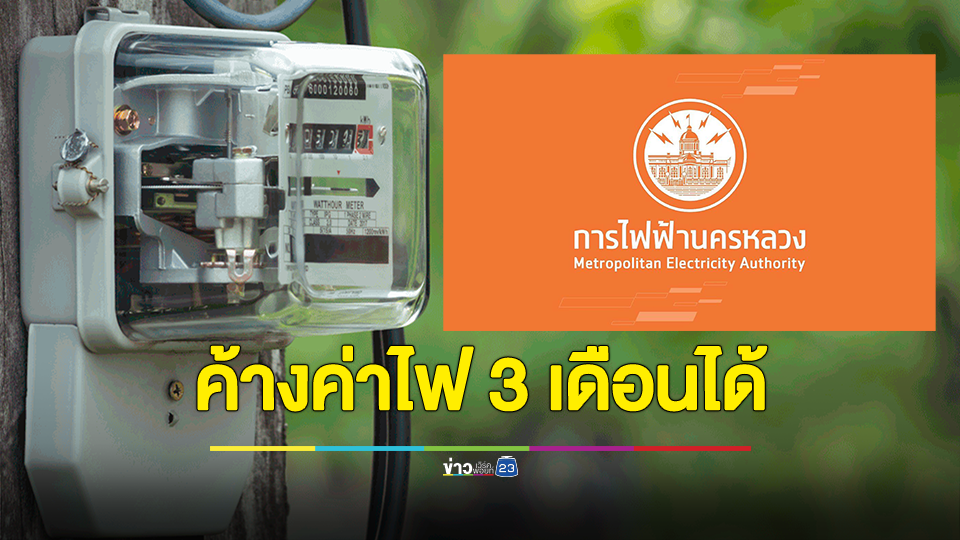 MEA พร้อมแบ่งเบาภาระประชาชน ตามนโยบาย มท.1 ให้ผู้มีรายได้น้อย ค้างค่าไฟฟ้า 300 บาท/เดือน ไม่เกิน 3 เดือน