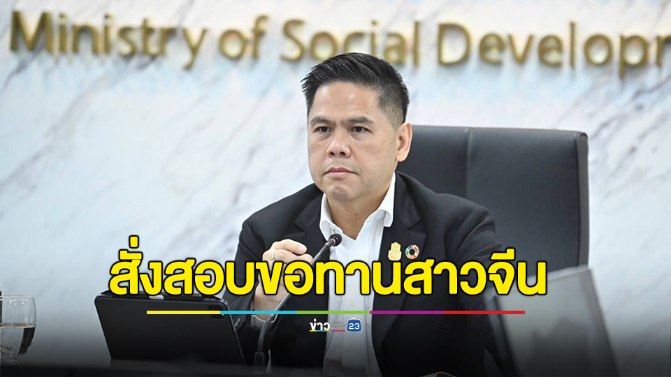 “วราวุธ” รมว.พม. ไม่ได้นิ่งนอนใจ สั่งตรวจสอบละเอียด ปม ขอทานสาวจีน ชี้เป็นเรื่องละเอียดอ่อน หวั่นถูกนำมาแสวงหาประโยชน์ - ค้ามนุษย์