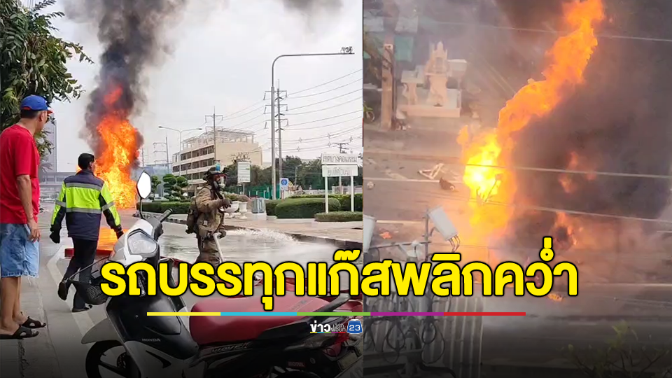ด่วน!!! เกิดไฟไหม้รถบรรทุกแก๊สพลิกคว่ำ เกิดไฟลุกไหม้ เสียงระเบิดเป็นระยะ