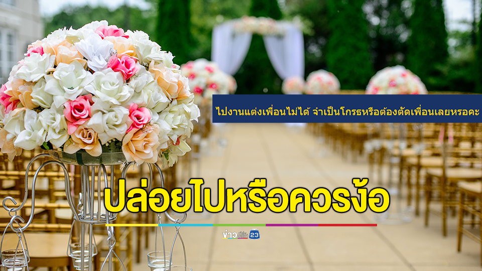 สาวไม่สามารถไปร่วมงานแต่งเพื่อนได้ เกิดเหตุกระทันหัน ถามจำเป็นโกรธหรือต้องตัดเพื่อนเลยเหรอ? ปล่อยไปหรือควรง้อ