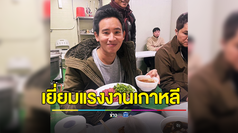 พิธา กินซอยจุ๊แซ่บอีหลี เยี่ยมพี่น้องแรงงานเกาหลี