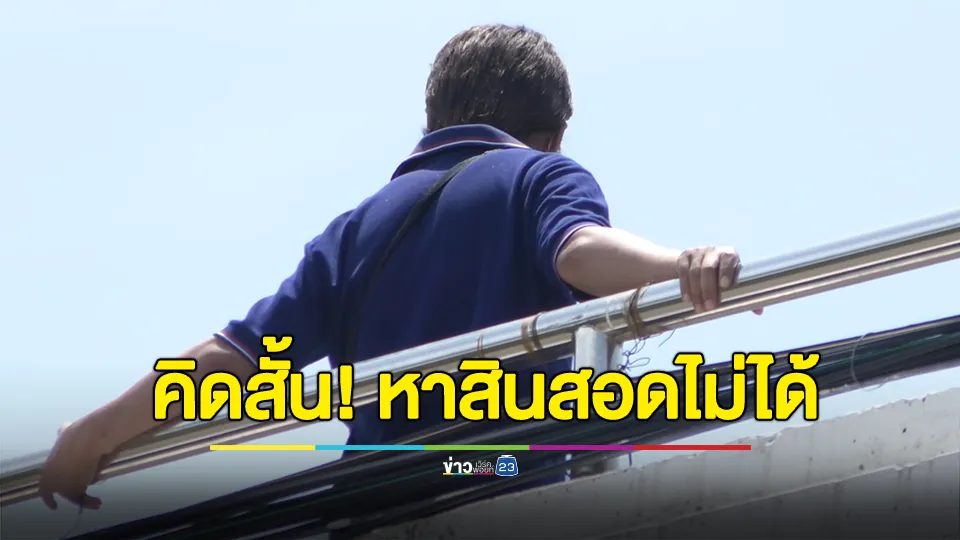 วุ่น!!! หนุ่มเครียดหาเงินสินสอด 2 แสน สู่ขอสาวไม่ได้ คิดสั้นจะโดดสะพานลอย