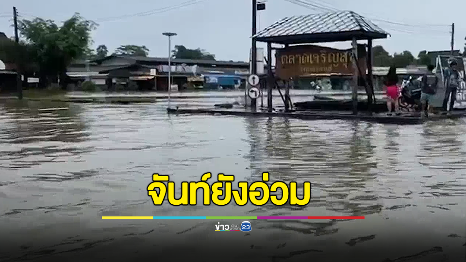 จันทบุรียังอ่วม! ฝนตกกระหน่ำ 2 วันติด สถานการณ์กระจายวงกว้าง 4 อำเภอ จมบาดาล