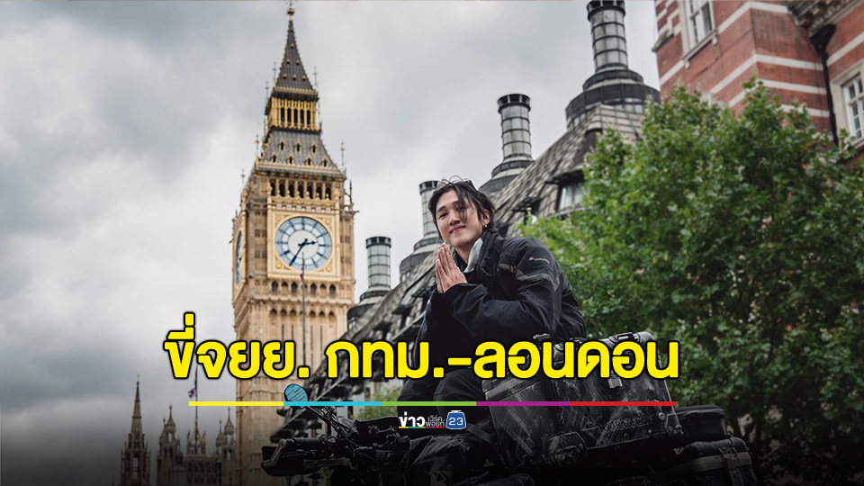 "เบนซ์" อินฟลูฯดังสายท่องเที่ยว ขี่จยย.ข้ามโลก จาก กทม.-ลอนดอน 2.4 หมื่นกม. ใช้เวลา 3 เดือนกว่า