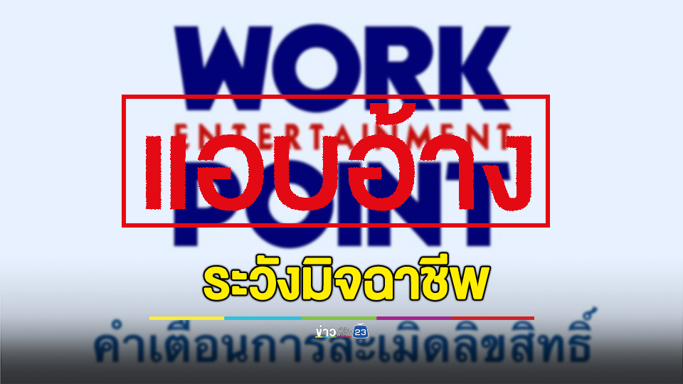เตือนภัย! ระวังมิจฉาชีพแอบอ้าง บริษัทเวิร์คพอยท์ เอ็นเทอร์เทนเมนท์ จำกัด (มหาชน)