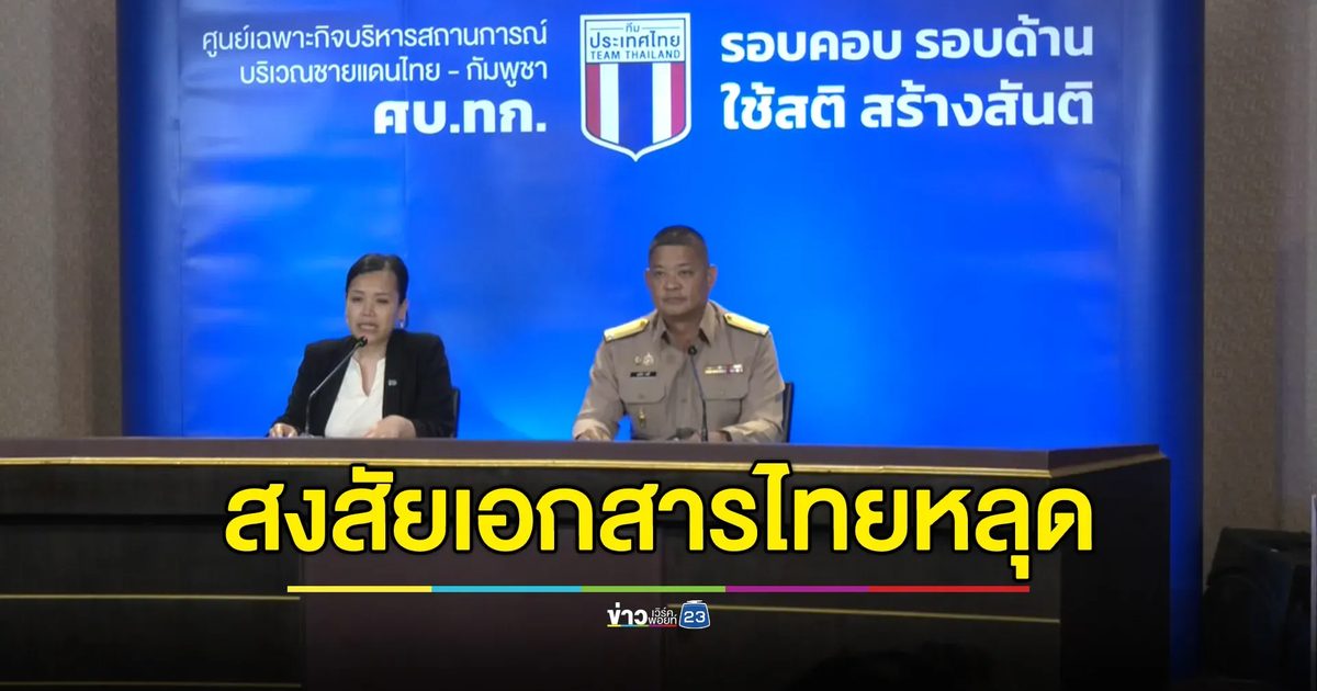ศบ.ทก. แถลงคืบชายแดนฯ สงสัยเอกสารฝ่ายไทยหลุด ทั้งที่เป็นการประสานภายใน