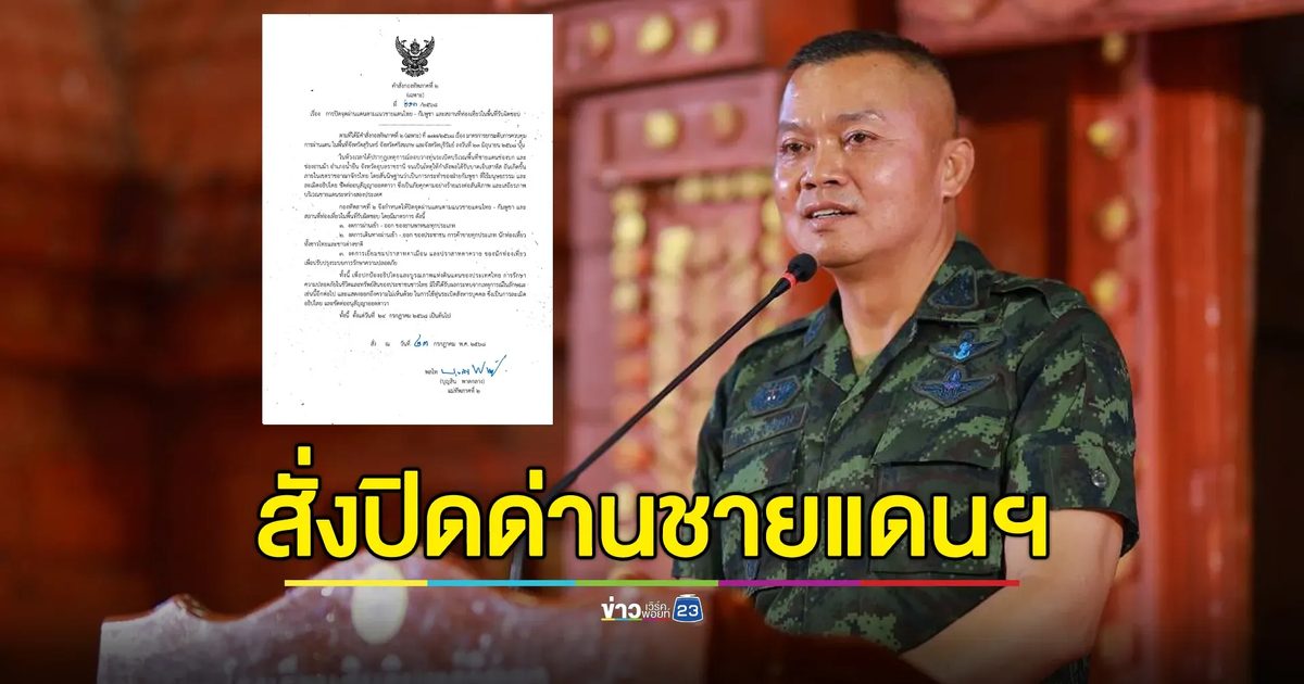 แม่ทัพภาคที่ 2 เซ็นคำสั่งปิดด่านชายแดนไทย - กัมพูชา