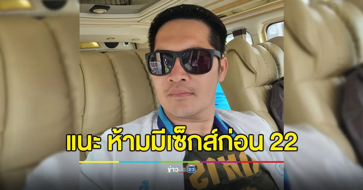 ‘เต้ มงคลกิตติ์’ ออกไอเดีย ห้ามวัยรุ่นมีเซ็กส์ ก่อน 22