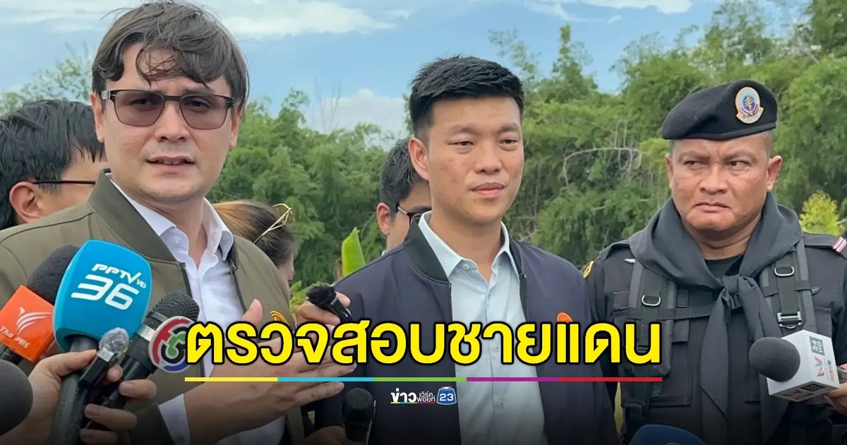 'เท้ง -โรม' ลุยชายแดนสระแก้วดูการแก้ปัญหาชายแดนไทย-กัมพูชา