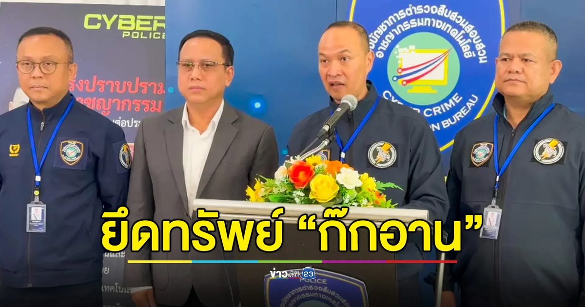 ตำรวจไซเบอร์ หารือ ปปง. เตรียมลุยยึดทรัพย์เครือข่าย "ก๊กอาน" กว่า 1 พันล้านบาท