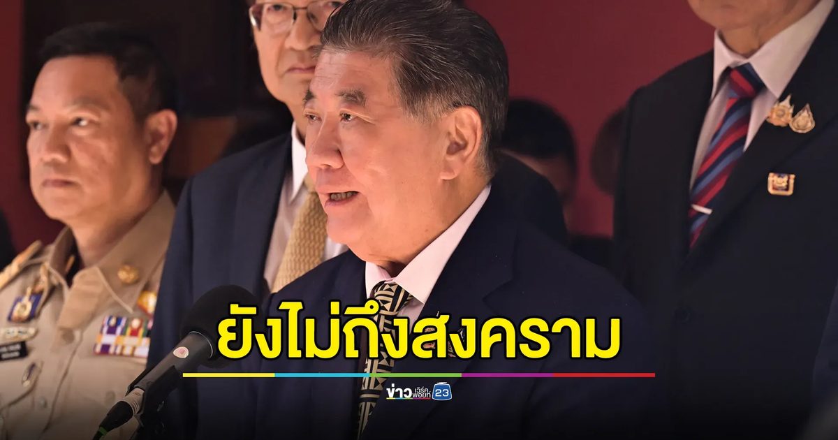 "ภูมิธรรม"ประณาม กัมพูชา ย้ำเป็นเหตุ"ปะทะ"ยังไม่ถึงสงคราม