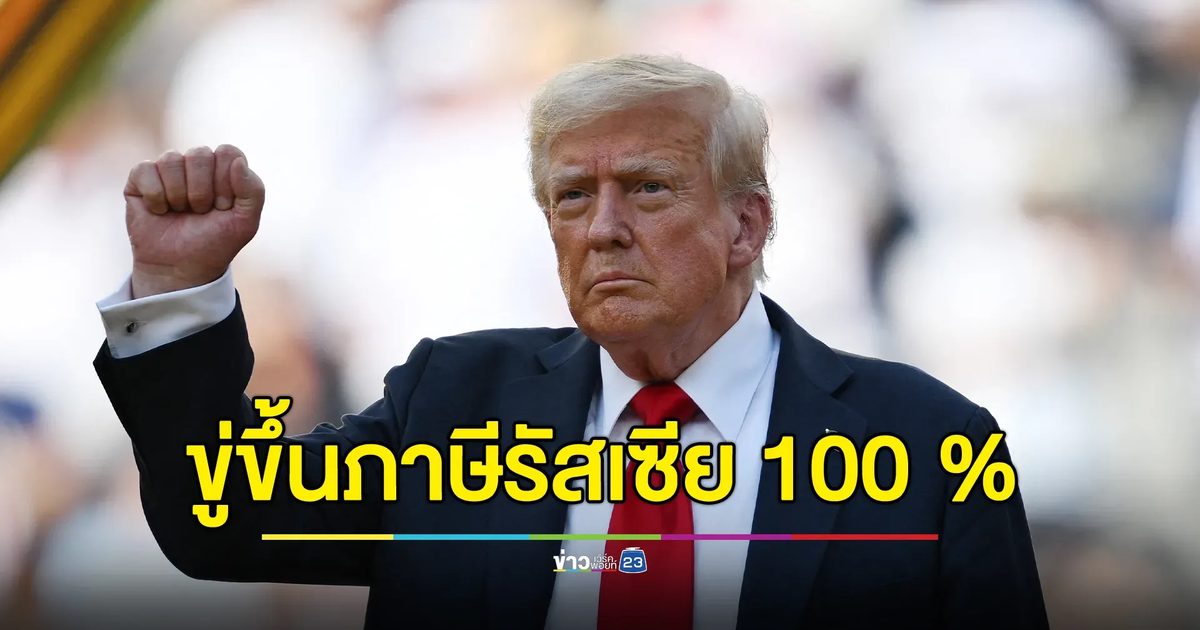 ด่วน! "ทรัมป์"ประกาศเตรียมขึ้นภาษีรัสเซีย 100 เปอร์เซ็นต์