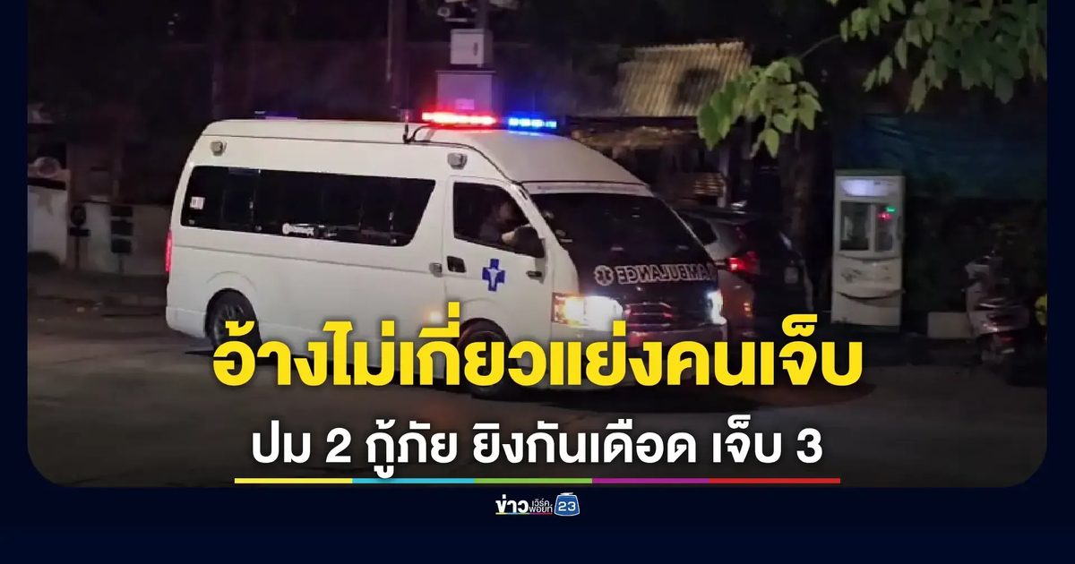 ร่วมกตัญญูแจงเหตุยิงกันเพราะสงสัยอีกฝ่ายมีปืน ไม่เกี่ยวแย่งคนเจ็บ