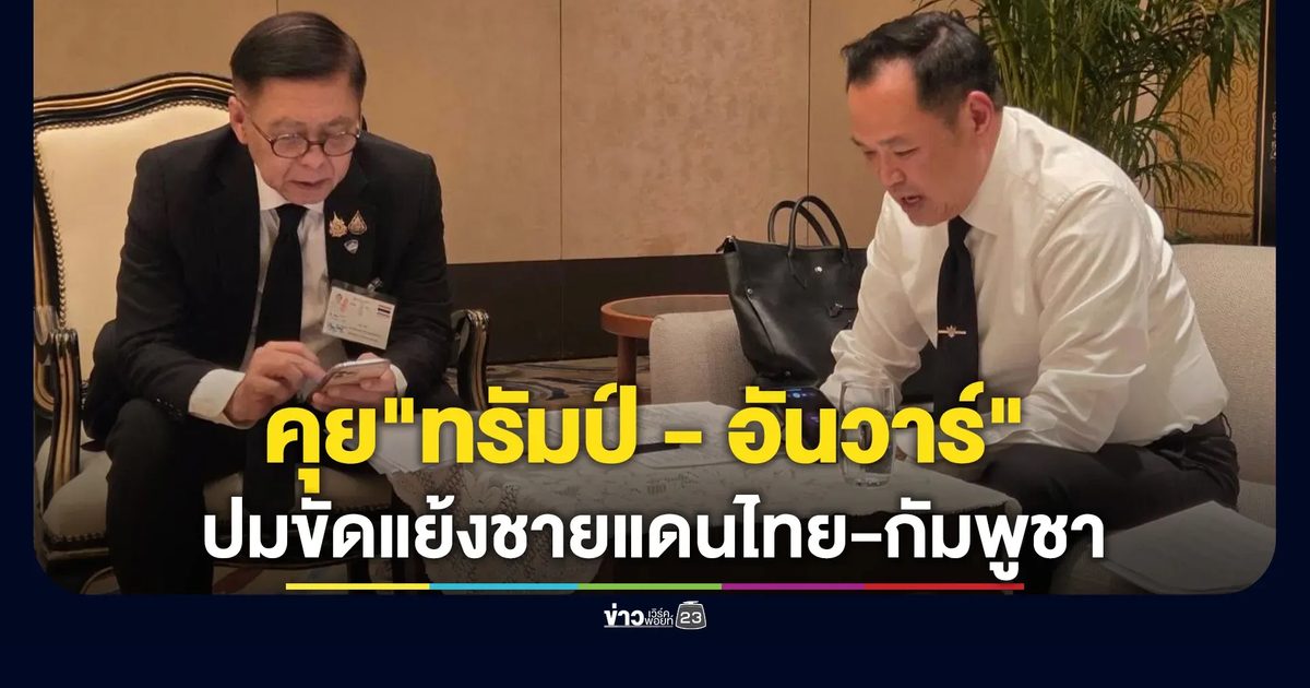 "อนุทิน"เผย 11 ประเด็น หลังคุย "ทรัมป์ - อันวาร์" ปมขัดแย้งชายแดน
