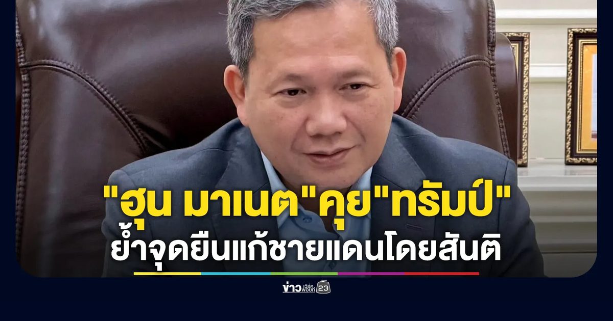 "ฮุน มาเนต"เผยคุย"ทรัมป์" ย้ำกัมพูชารักษาจุดยืนแก้ปัญหาชายแดนโดยสันติ