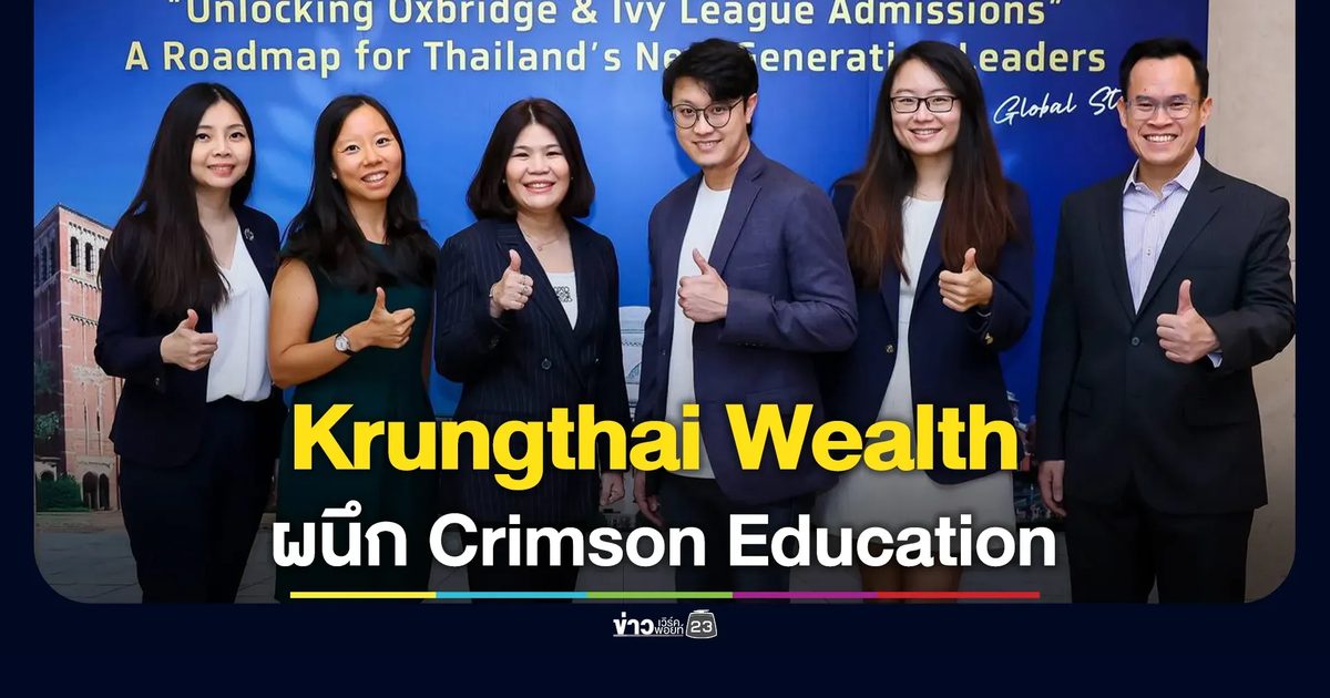 Krungthai Wealth จับมือ Crimson Education เปิดโรดแมปสู่มหาวิทยาลัยชั้นนำระดับโลก