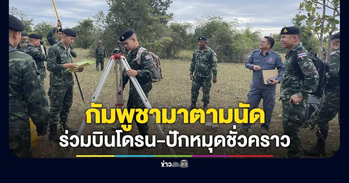 กัมพูชามาตามนัด ร่วมบินโดรนสำรวจพื้นที่อ้างสิทธิ เพื่อปักหมุดชั่วคราว