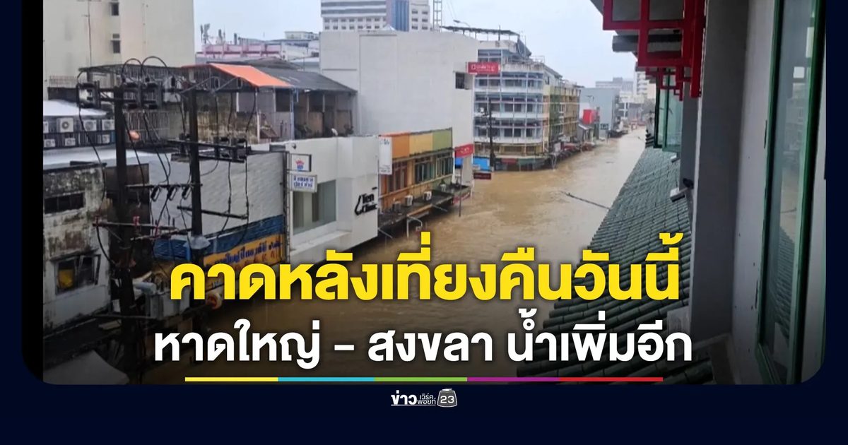 ด่วน! คาดหลังเที่ยงคืนวันนี้ อ.หอยโข่ง จ.สงขลา ระดับน้ำจะเพิ่มสูงอีก "หาดใหญ่"เตรียมรับมวลน้ำช่วงเช้า
