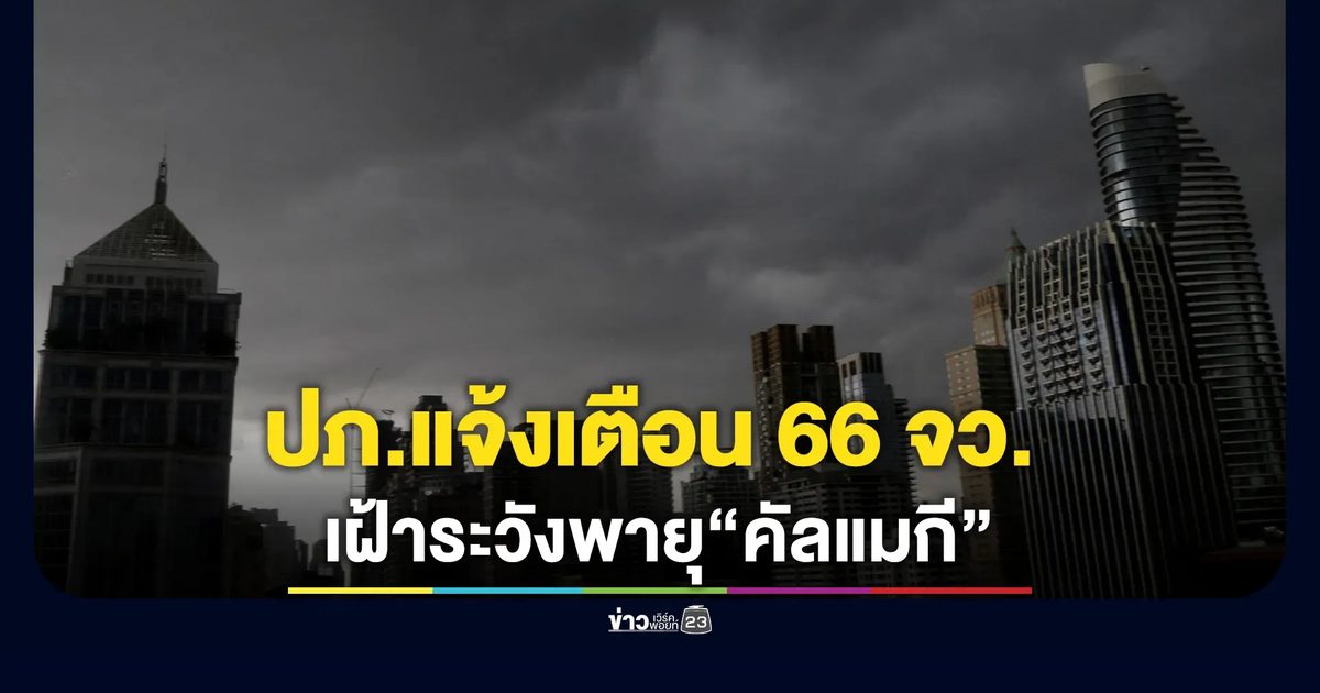ปภ.เตือน 66 จว. เฝ้าระวังพายุ “คัลแมกี”