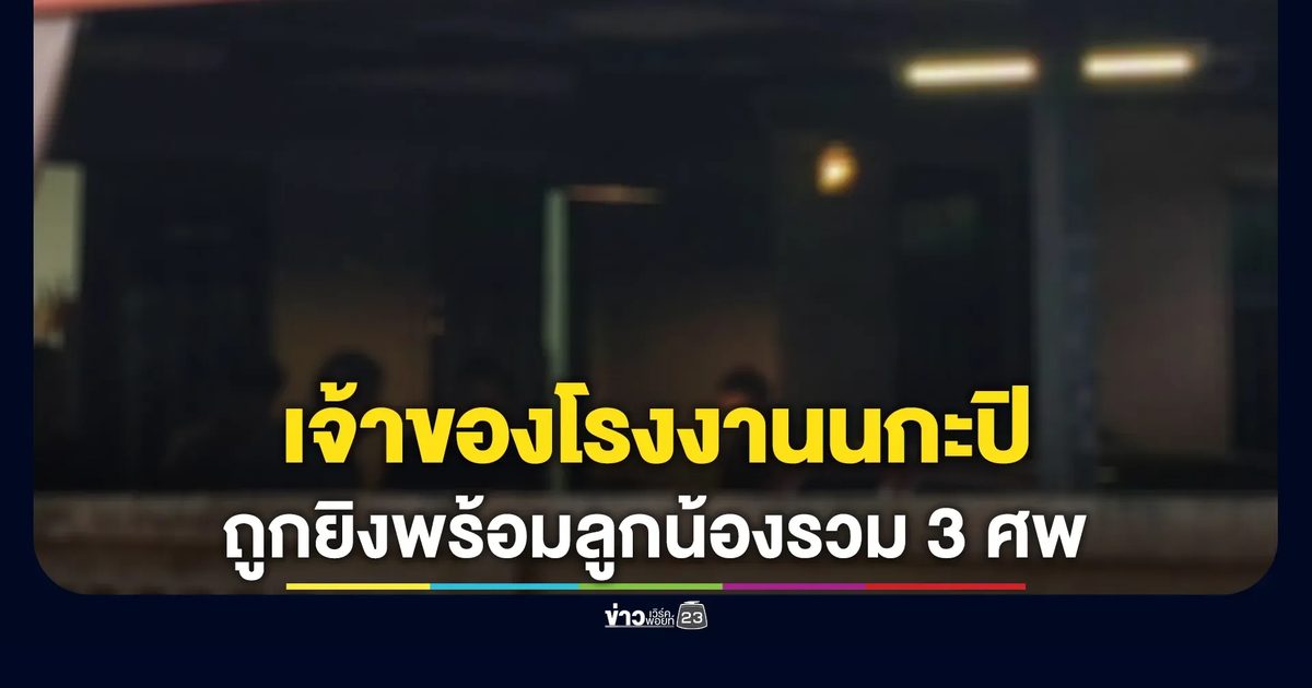 เจ้าของโรงงานนกะปิถูกยิงดับพร้อมลูกน้องในบ้านพักรวม 3 ศพ