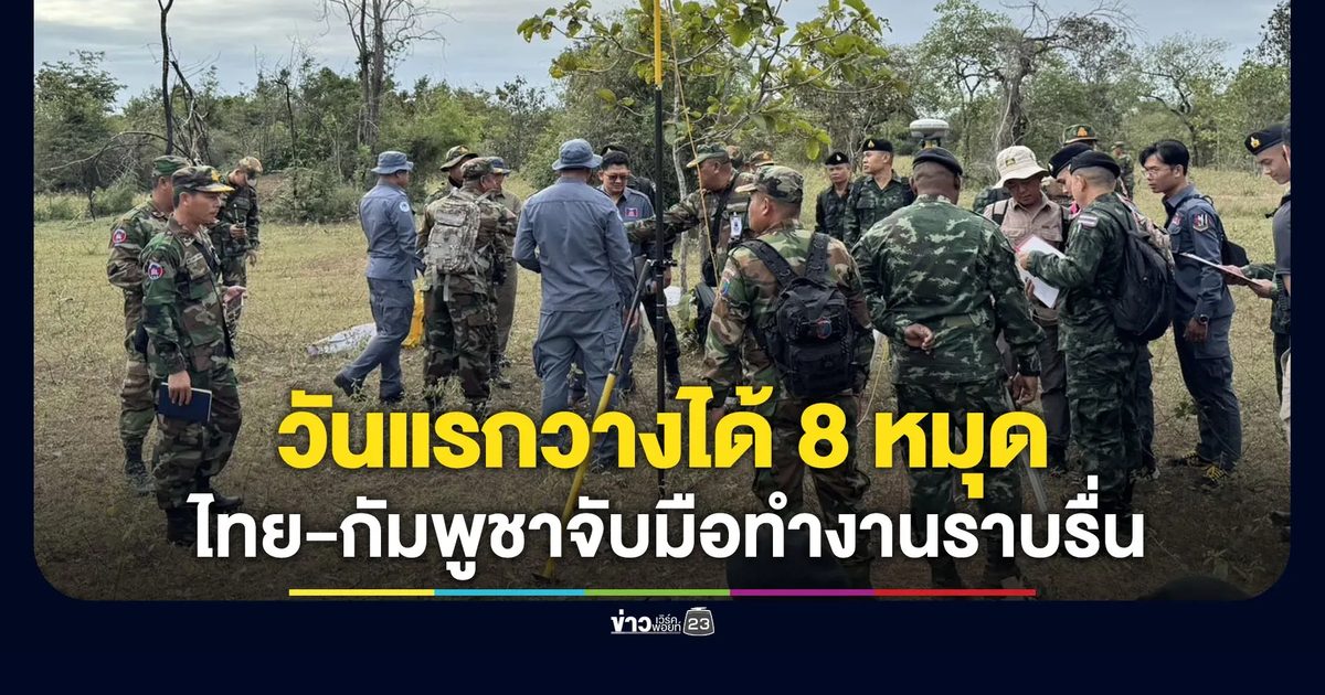 บินโดรนสำรวจวันแรกวางได้ 8 หมุด “ไทย-กัมพูชา” จับมือทำงานราบรื่น