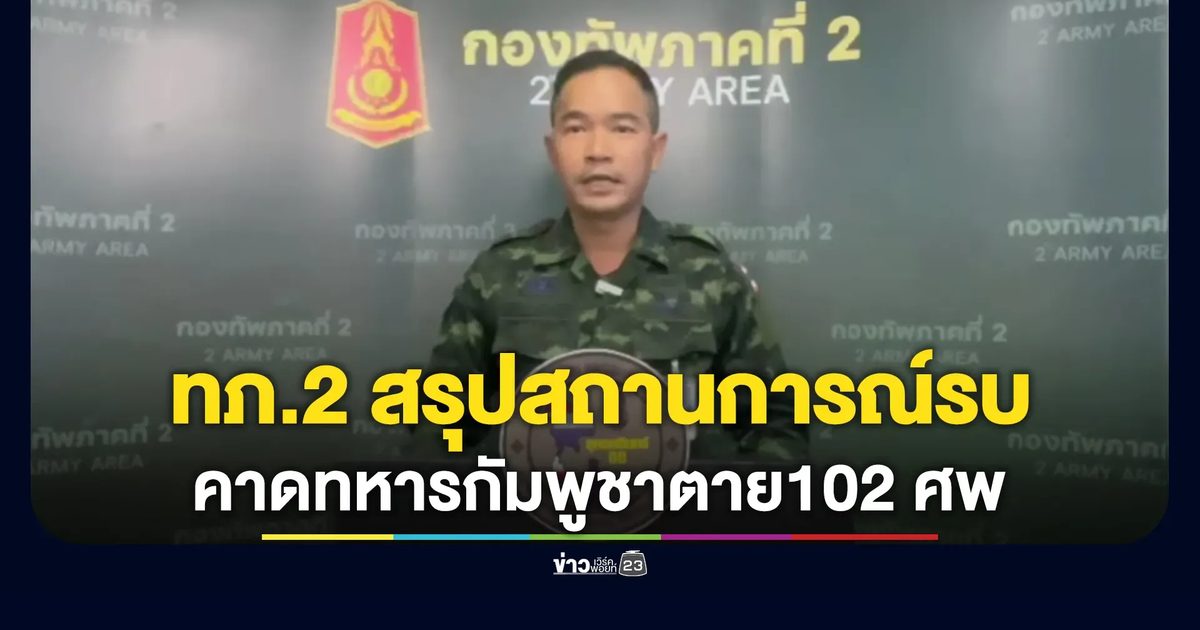 กองทัพภาคที่ 2 สรุปสถานการณ์แนวรบ เผยทหารกัมพูชาตายแล้ว 102 ศพ