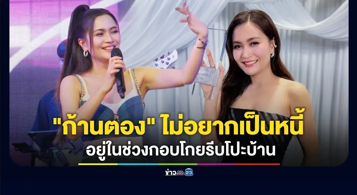 “ก้านตอง” เผยไม่อยากเป็นหนี้ ตอนนี้ดังแล้วอยู่ในช่วงกอบโกยรีบโปะบ้าน