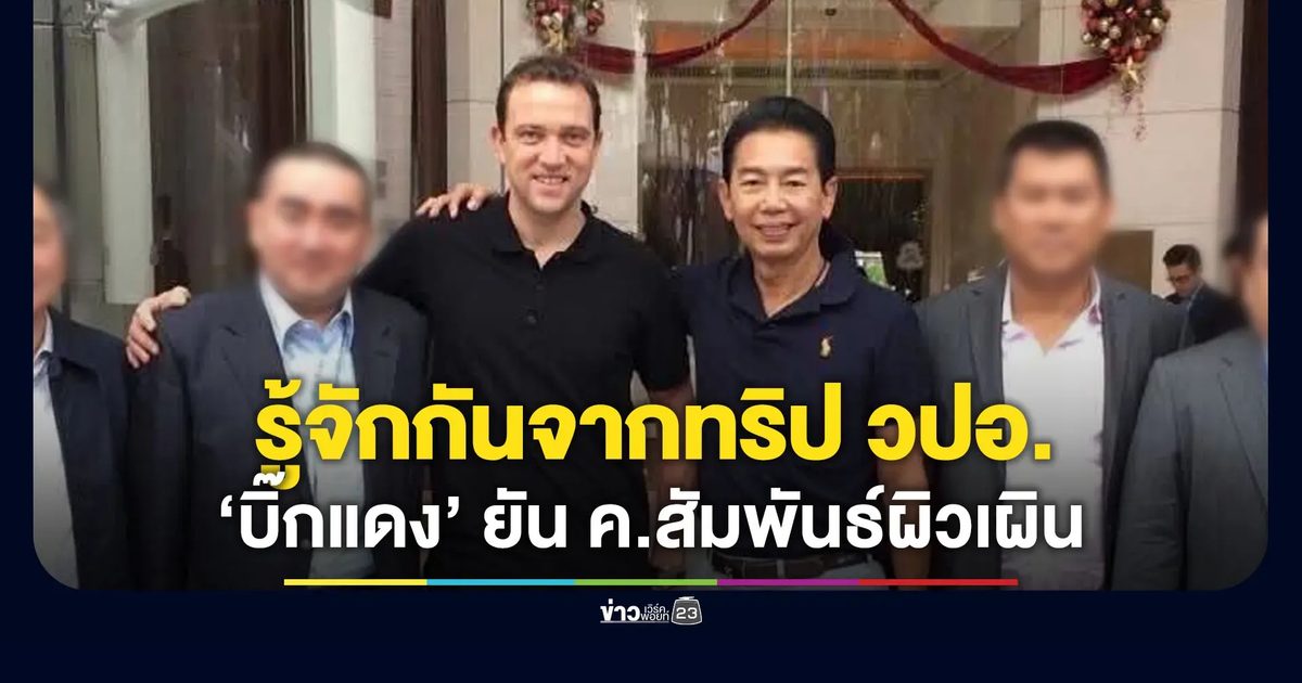 “บิ๊กแดง” แจงความสัมพันธ์ “เบน สมิธ” รู้จักผิวเผินจากทริป วปอ.