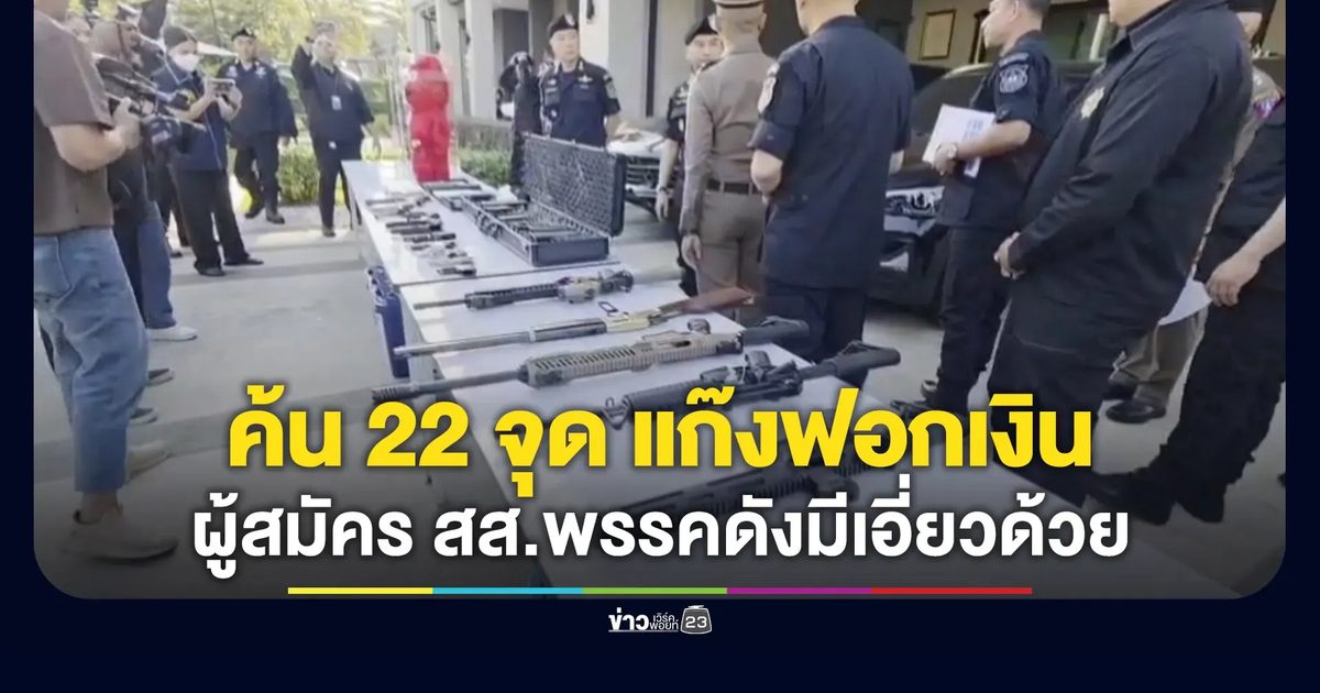 บุกค้น 22 จุดเครือข่ายฟอกเงิน มีผู้สมัคร สส.พรรคดังเอี่ยวด้วย