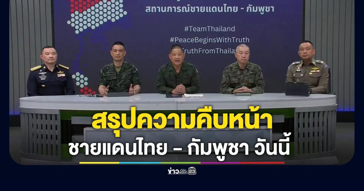 สรุปสถานการณ์ชายแดนไทย - กัมพูชา วันนี้