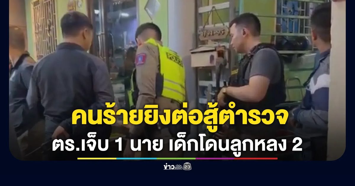 ไล่ล่าระทึก! คนร้ายมีหมายจับยิงต่อสู้ตำรวจ รอง สวป. เจ็บ 1 นาย เด็กหญิงโดนลูกหลงเจ็บ 2 ราย