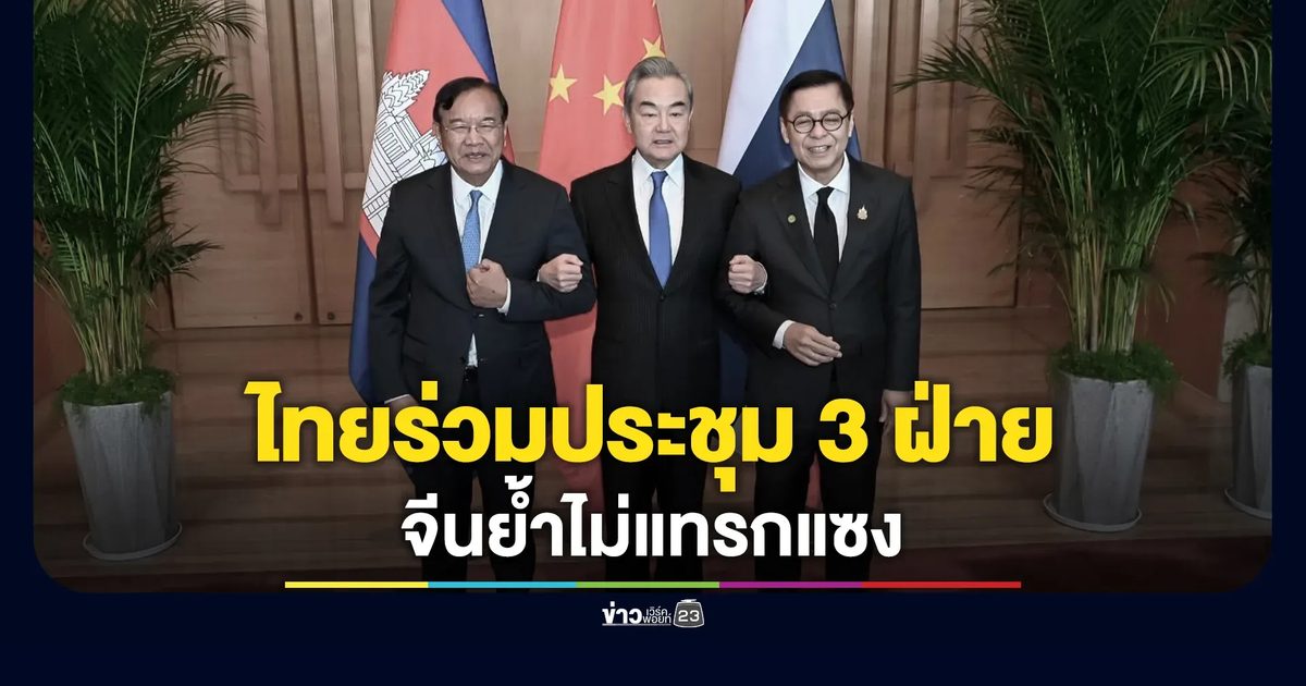 "สีหศักดิ์"รมว.ต่างประเทศ ร่วมประชุม 3 ฝ่าย ไทย - กัมพูชา - จีน