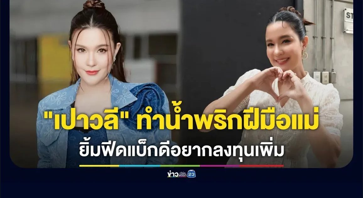 “เปาวลี” ผุดทำน้ำพริกฝีมือแม่ขาย ยิ้มฟีดแบ็กดีคิดอยากลงทุนเพิ่ม
