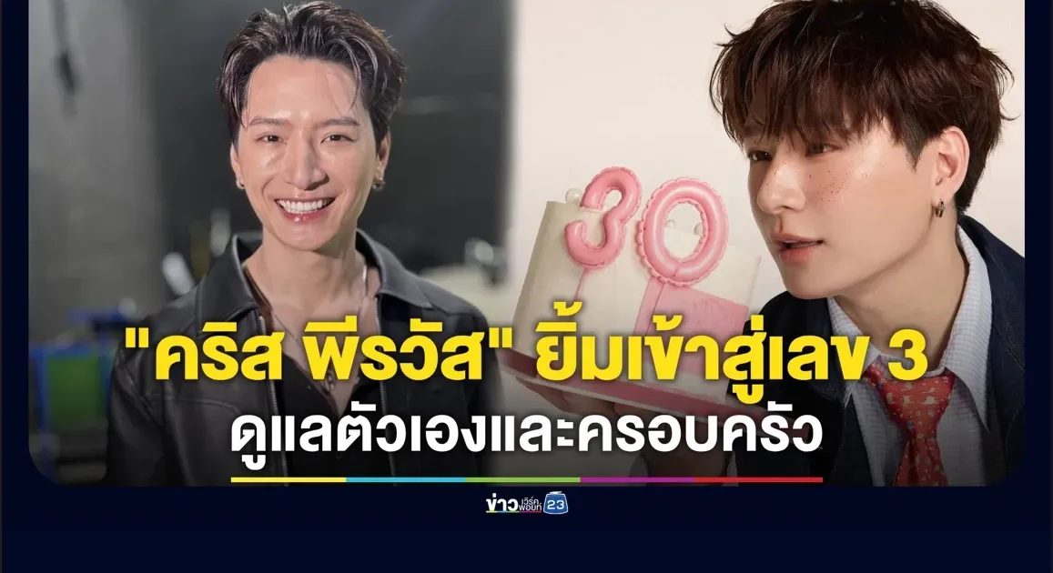 “คริส” ยิ้มเข้าสู่เลข 3 หันมาดูแลตัวเองหลังป่วยบ่อย ตั้งใจยกครอบครัวพาเที่ยวทุกปี