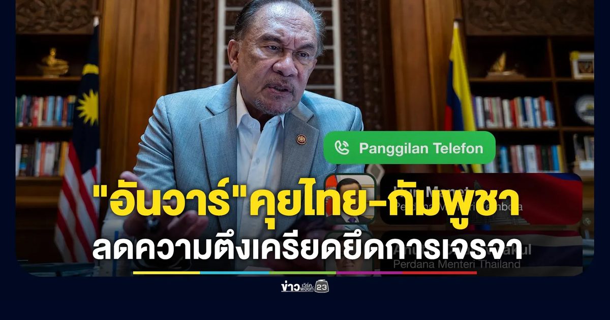 "อันวาร์"โพสต์ย้ำไทย - กัมพูชา ต้องลดความตึงเครียด ยึดหลักการเจรจา