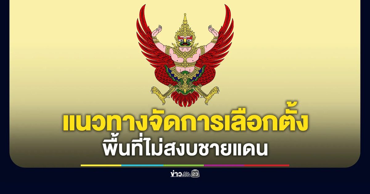 ราชกิจจาฯ ประกาศแนวทางจัดการเลือกตั้งพื้นที่ไม่สงบชายแดน