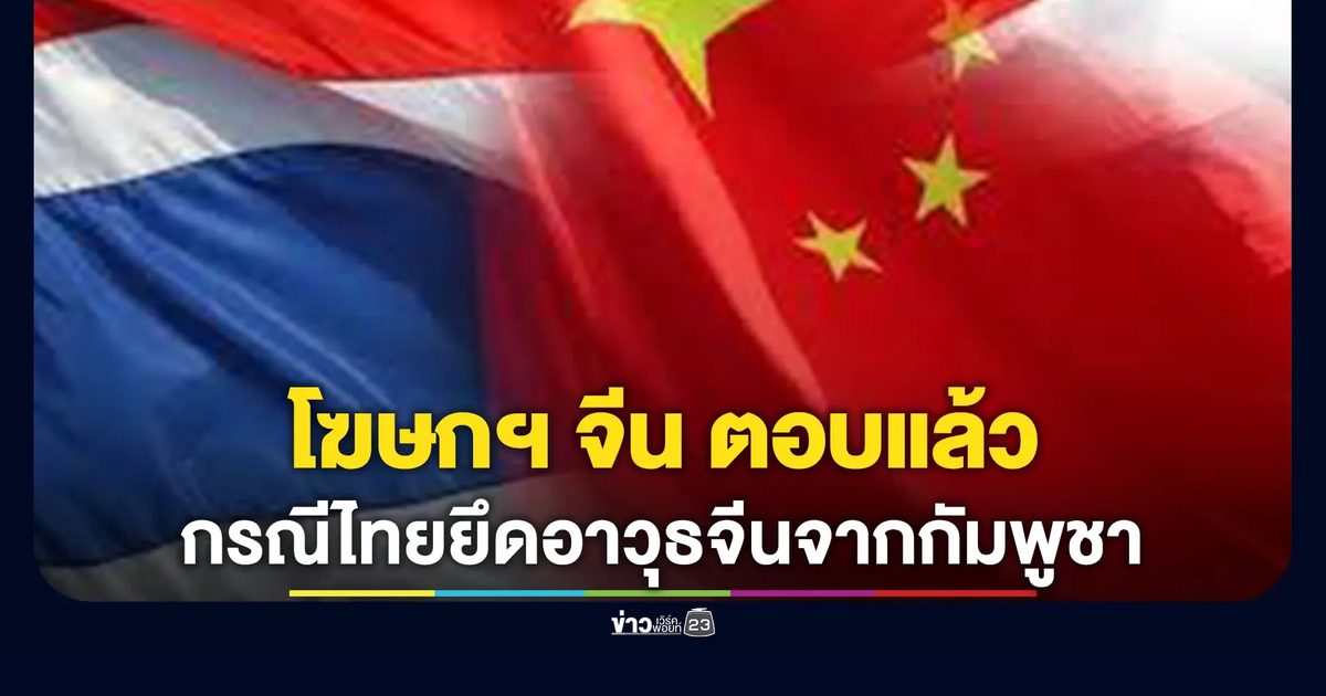 จีนตอบปมไทยยึดอาวุธผลิตในจีน จากฝ่ายกัมพูชา