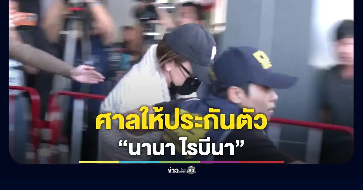 ศาลอนุญาตประกัน "นานา ไรบีนา" วงเงิน 1 ล้าน ห้ามออกนอกประเทศ