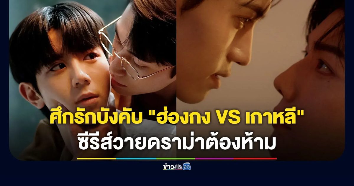 ศึกรักบังคับ "ฮ่องกง VS เกาหลี" สองซีรีส์วายดราม่าต้องห้าม