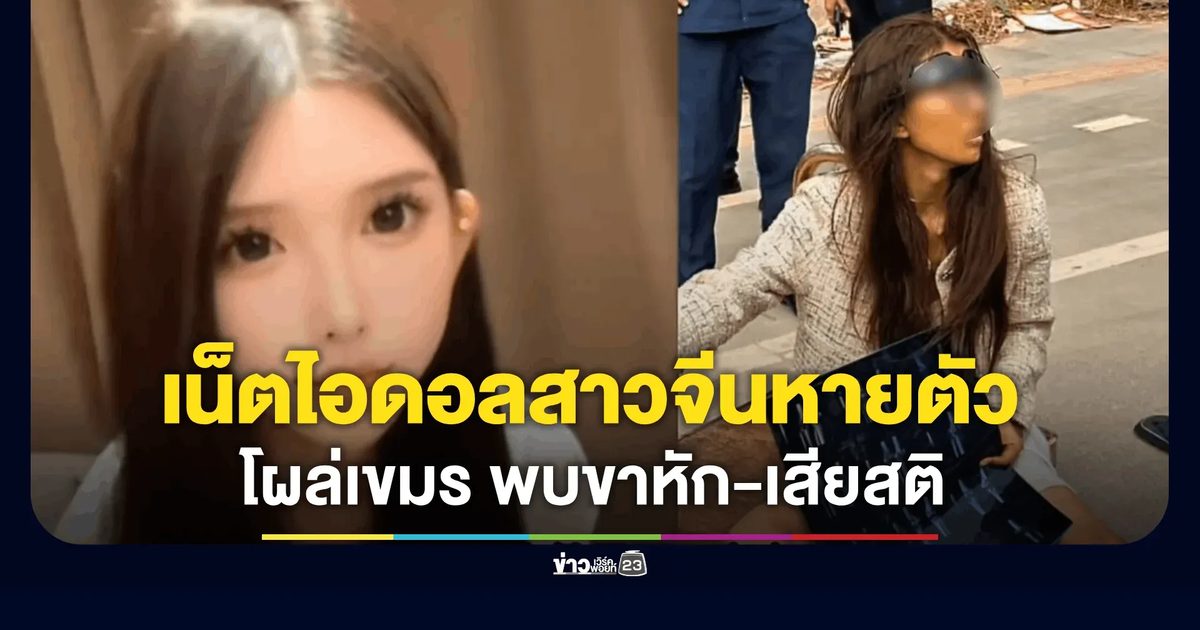 เน็ตไอดอลสาวจีนหายตัว 26 วัน พบอีกทีข้างถนนกัมพูชา ขาหัก-เสียสติ หลังหลงเชื่อแฟนชวนไปรวย สถานทูตจีนเร่งช่วย