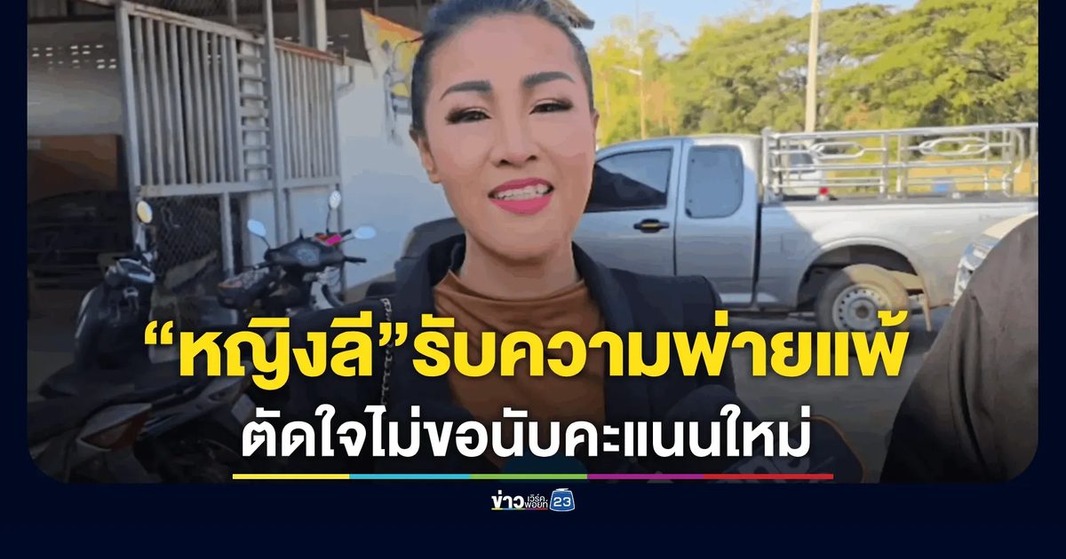“หญิงลี” ยอมรับความพ่ายแพ้ ตัดใจไม่ขอนับคะแนนใหม่
