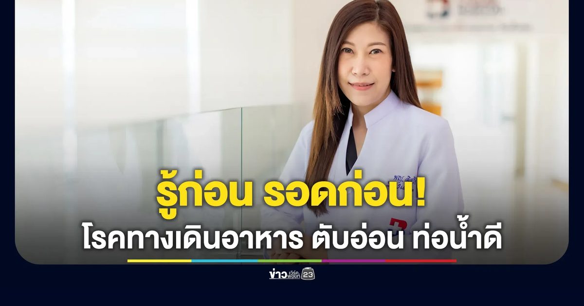 รู้ก่อน รอดก่อน! คนไทยเสี่ยงโรคทางเดินอาหาร–ตับอ่อน–ท่อน้ำดี