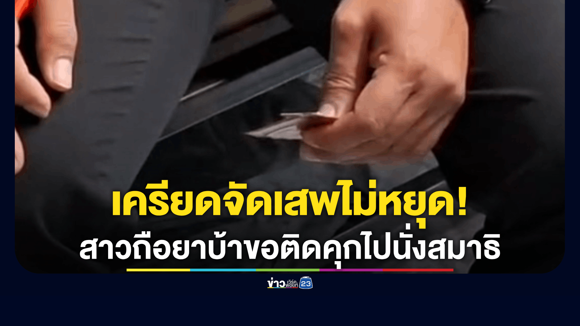 สาวถือซองยาบ้าเดินเข้าโรงพัก ขอให้ตำรวจจับ สารภาพอยากกลับเข้าเรือนจำไปนั่งสมาธิ