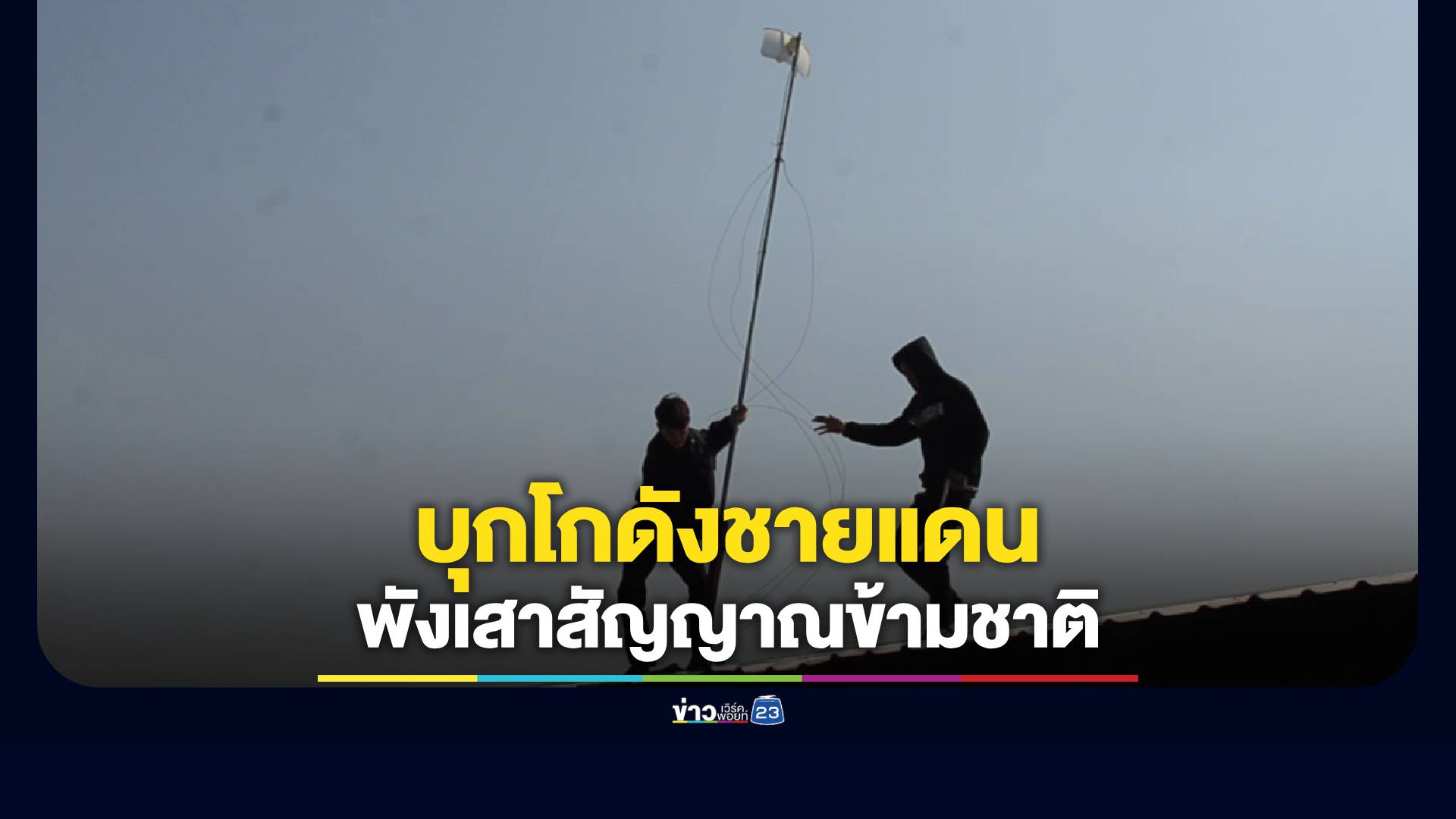 บุกค้นโกดังชายแดนสระแก้ว พบ 7 จุดส่งสัญญาณข้ามชาติไปเขมร