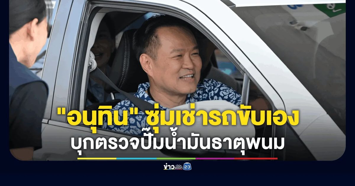 อนุทิน เช่ารถยนต์ ขับสุ่มตรวจปั๊มน้ำมัน ธาตุพนม