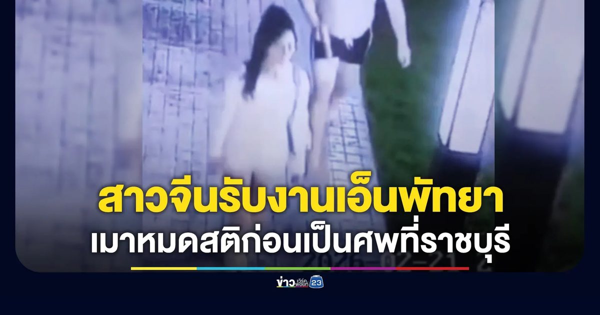 สาวจีนรับงานเอ็นฯพัทยา เมาหมดสติก่อนเป็นศพที่ราชบุรี