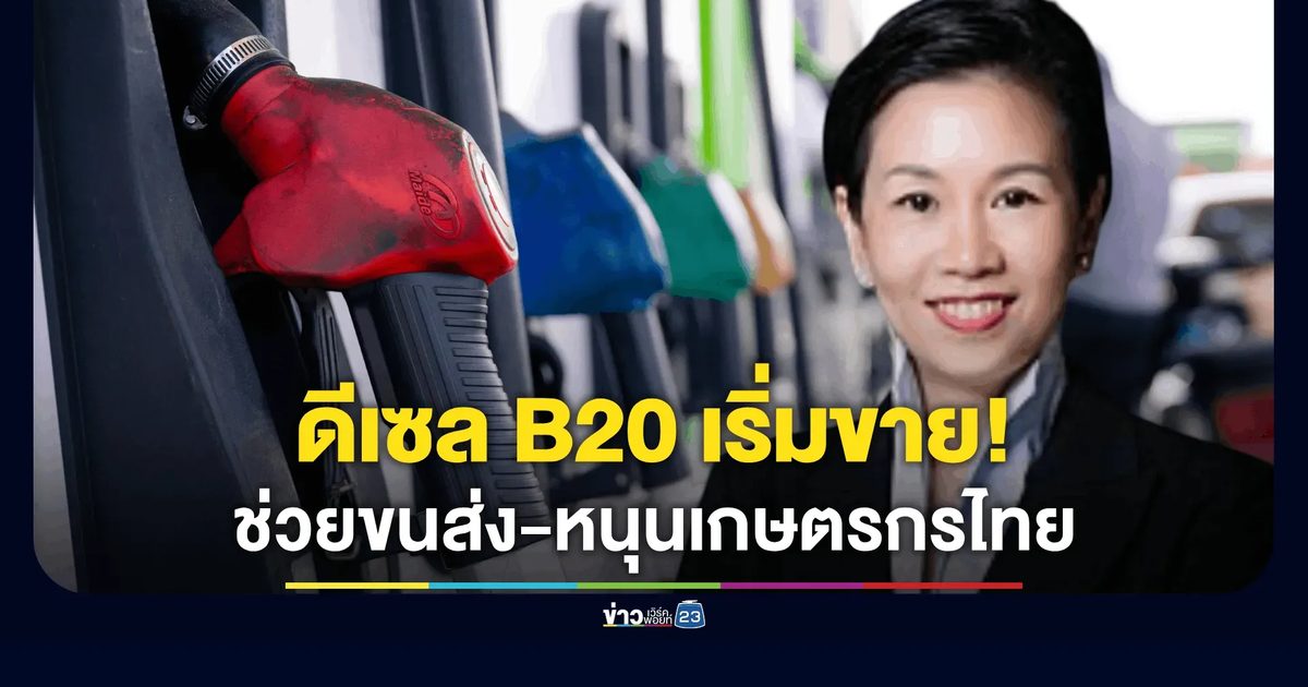 “ดีเซล B20” เริ่มขายแล้ว ลดต้นทุนขนส่ง เพิ่มรายได้เกษตรกรไทย
