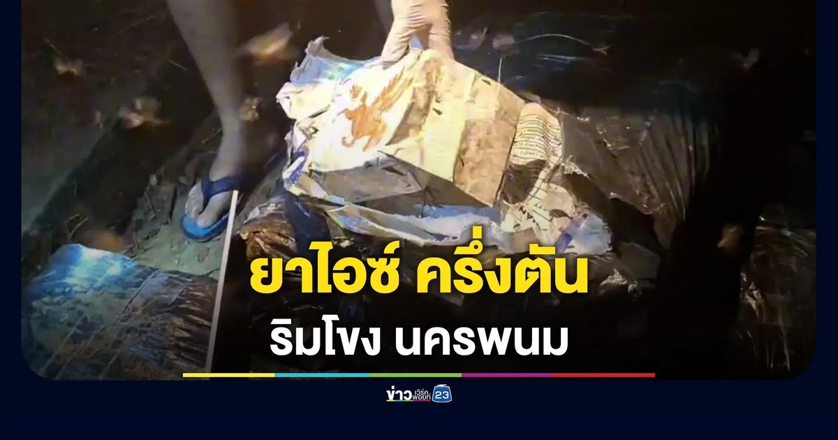 สกัดยึดยาไอซ์ "ครึ่งตัน" ริมโขงนครพนม ไร้เงาผู้ต้องหา